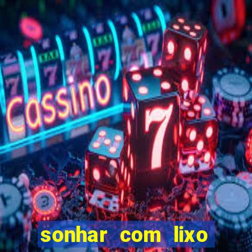 sonhar com lixo jogo do bicho